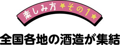 楽しみ方その1全国各地の酒造が集結